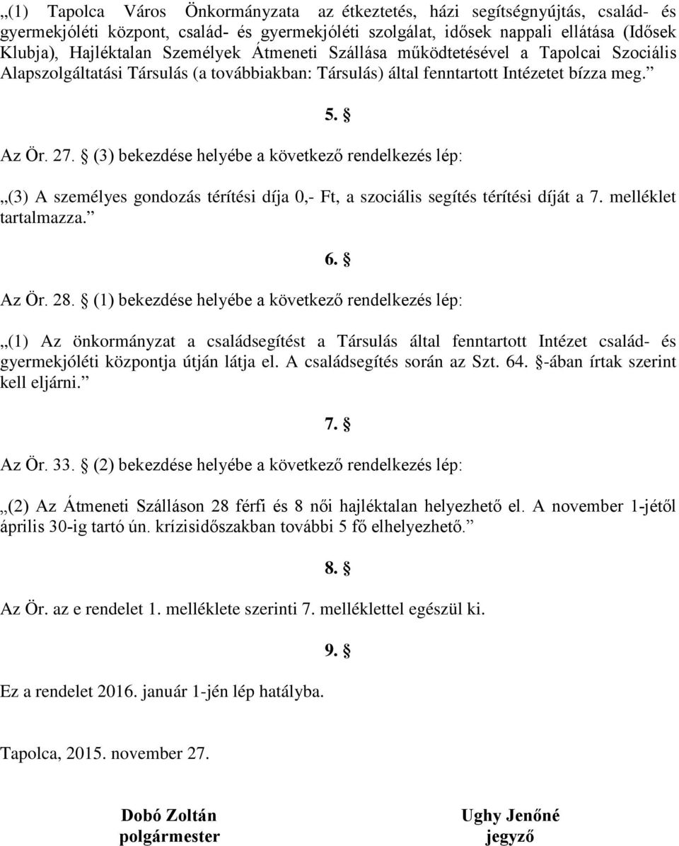 (3) bekezdése helyébe a következő rendelkezés lép: (3) A személyes gondozás térítési díja 0,- Ft, a szociális segítés térítési díját a 7. melléklet tartalmazza. 6. Az Ör. 28.