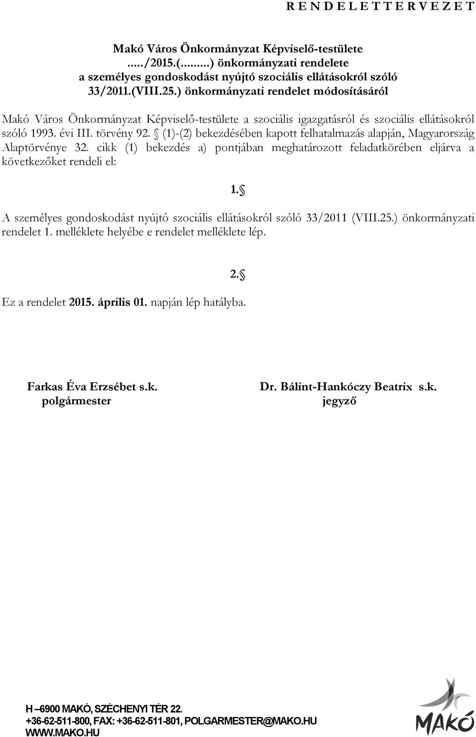 (1)-(2) bekezdésében kapott felhatalmazás alapján, Magyarország Alaptörvénye 32. cikk (1) bekezdés a) pontjában meghatározott feladatkörében eljárva a következőket rendeli el: 1.