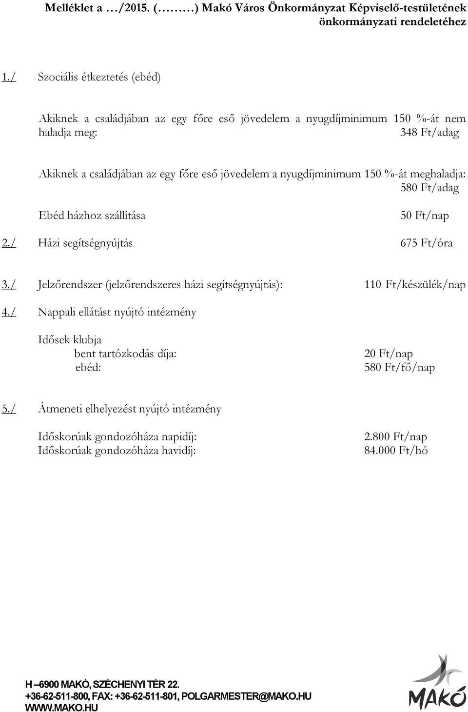 jövedelem a nyugdíjminimum 150 %-át meghaladja: 580 Ft/adag Ebéd házhoz szállítása 50 Ft/nap 2./ Házi segítségnyújtás 675 Ft/óra 3.