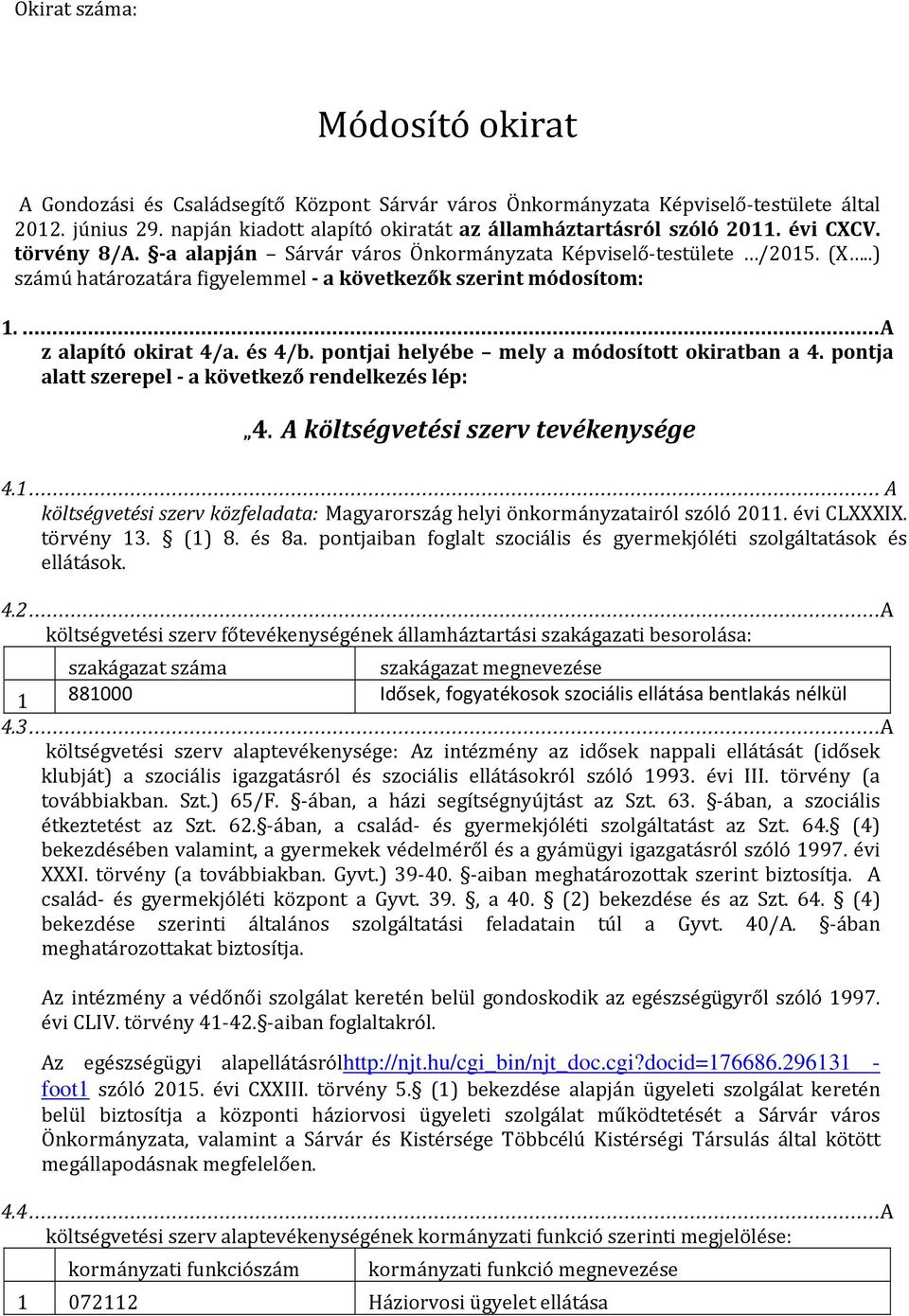 pontjai helyébe mely a módosított okiratban a 4. pontja alatt szerepel - a következő rendelkezés lép: 4. A költségvetési szerv tevékenysége 4.1.