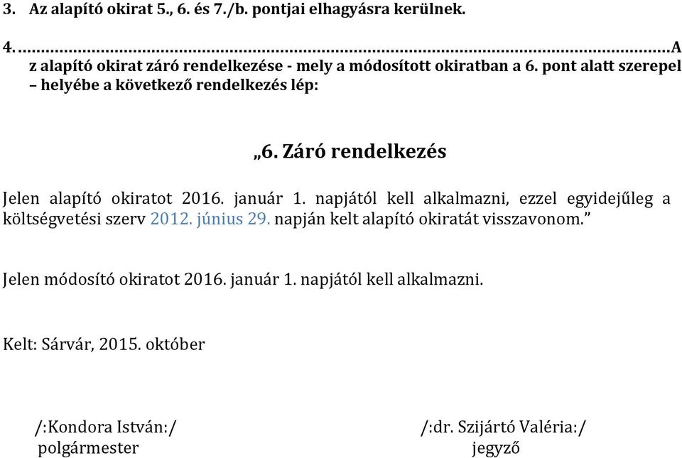 Záró rendelkezés Jelen alapító okiratot 2016. január 1. napjától kell alkalmazni, ezzel egyidejűleg a költségvetési szerv 2012.