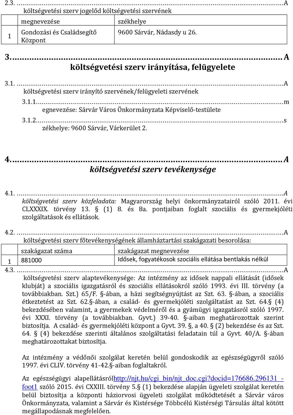 évi CLXXXIX. törvény 13. (1) 8. és 8a. pontjaiban foglalt szociális és gyermekjóléti szolgáltatások és ellátások. 4.2.