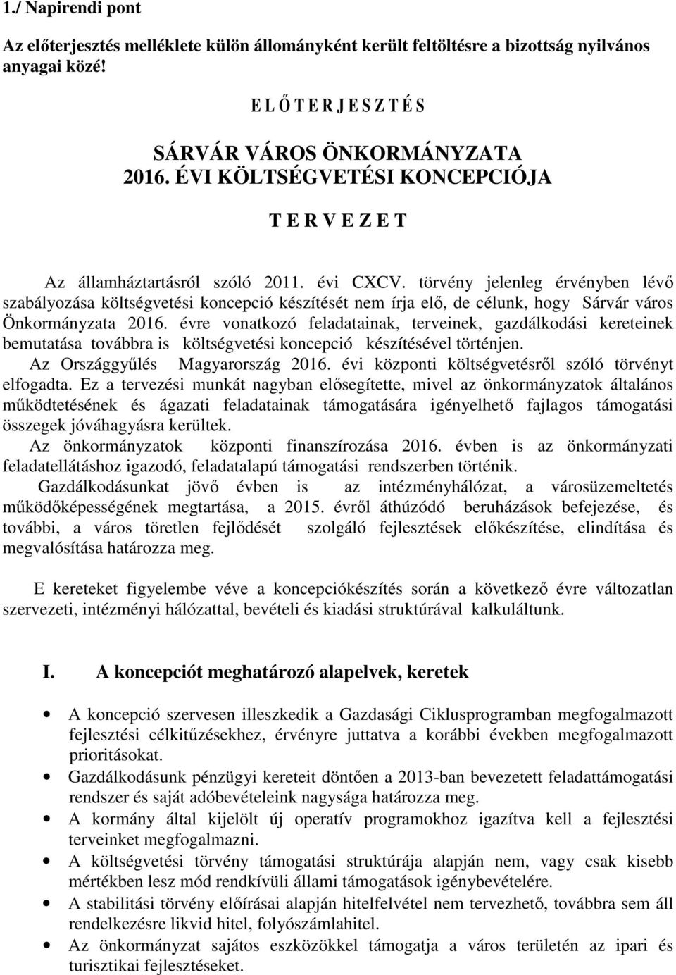 törvény jelenleg érvényben lévő szabályozása költségvetési koncepció készítését nem írja elő, de célunk, hogy Sárvár város Önkormányzata 2016.
