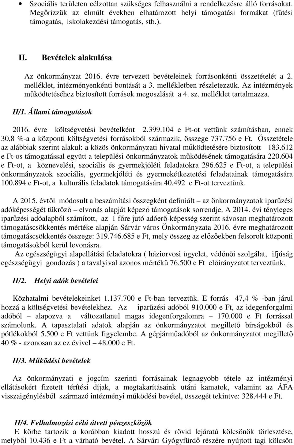 évre tervezett bevételeinek forrásonkénti összetételét a 2. melléklet, intézményenkénti bontását a 3. mellékletben részletezzük. Az intézmények működtetéséhez biztosított források megoszlását a 4. sz.