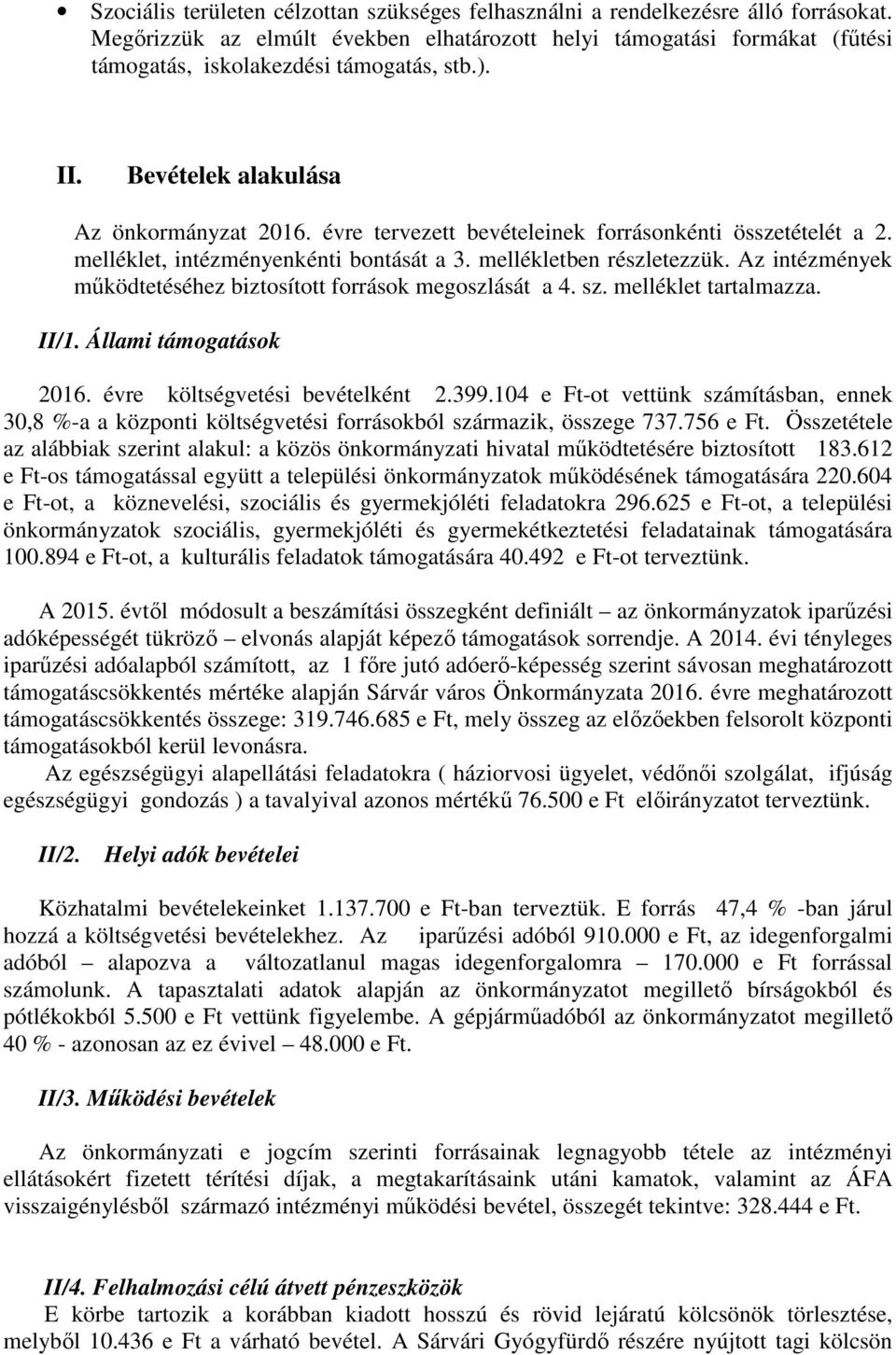 évre tervezett bevételeinek forrásonkénti összetételét a 2. melléklet, intézményenkénti bontását a 3. mellékletben részletezzük. Az intézmények működtetéséhez biztosított források megoszlását a 4. sz.