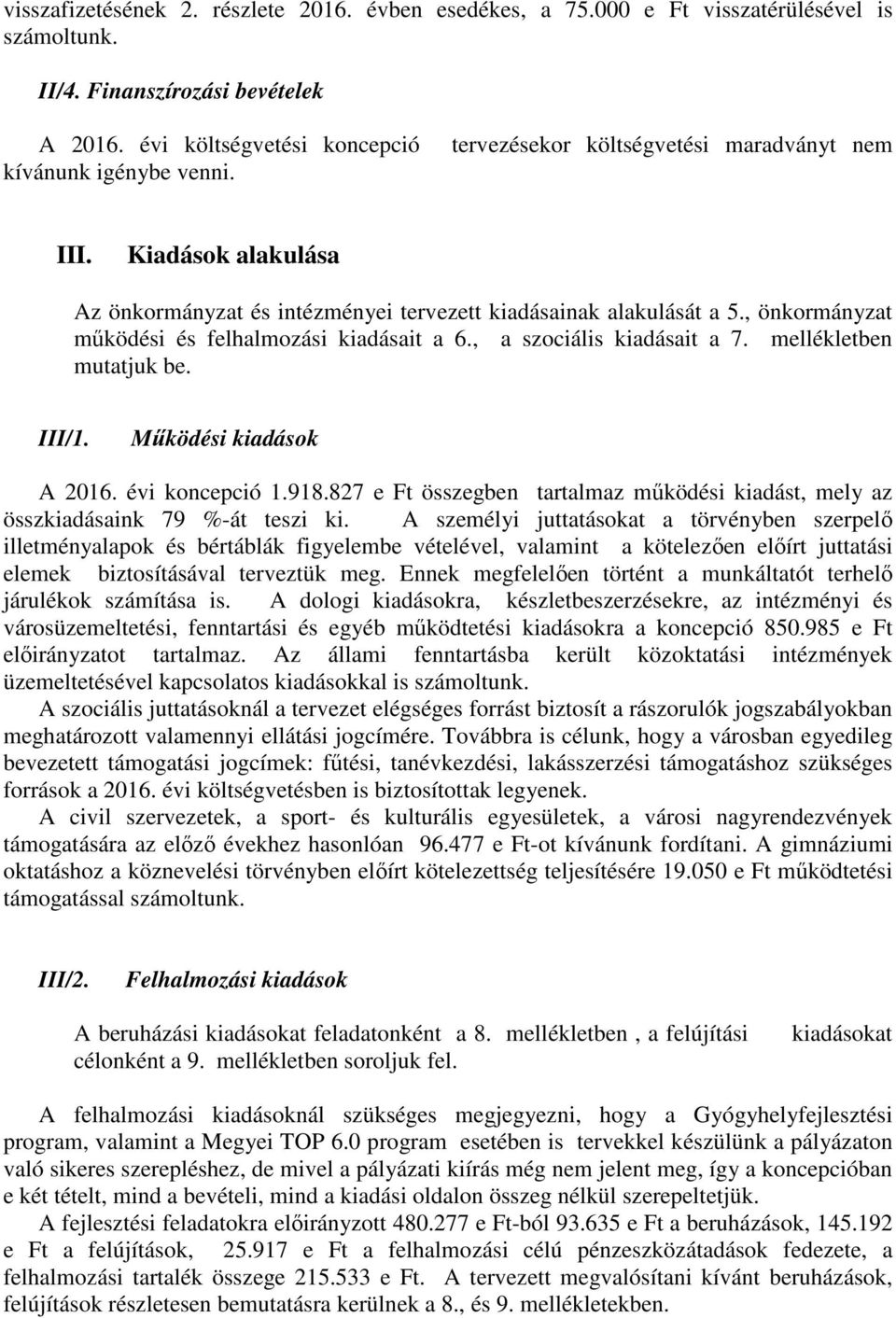 , a szociális kiadásait a 7. mellékletben mutatjuk be. III/1. Működési kiadások A 2016. évi koncepció 1.918.827 e Ft összegben tartalmaz működési kiadást, mely az összkiadásaink 79 %-át teszi ki.