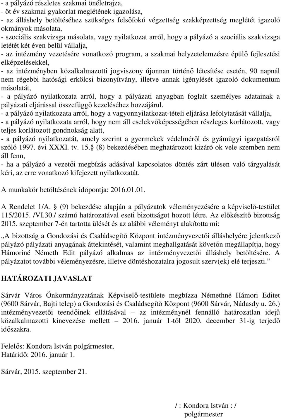 helyzetelemzésre épülő fejlesztési elképzelésekkel, - az intézményben közalkalmazotti jogviszony újonnan történő létesítése esetén, 90 napnál nem régebbi hatósági erkölcsi bizonyítvány, illetve annak