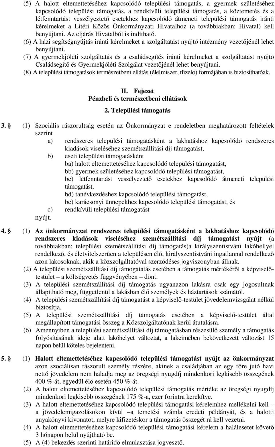 Az eljárás Hivatalból is indítható. (6) A házi segítségnyújtás iránti kérelmeket a szolgáltatást nyújtó intézmény vezetőjénél lehet benyújtani.