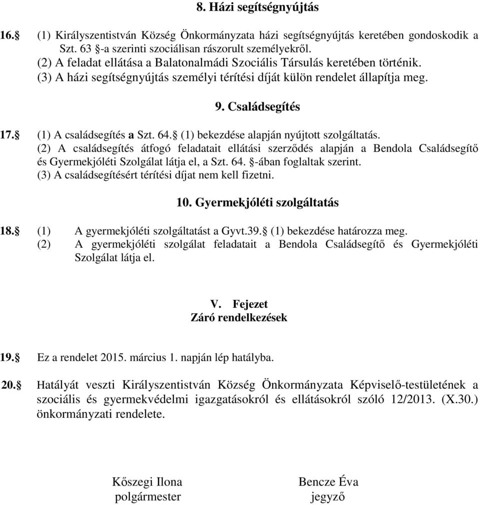 (1) A családsegítés a Szt. 64. (1) bekezdése alapján nyújtott szolgáltatás.