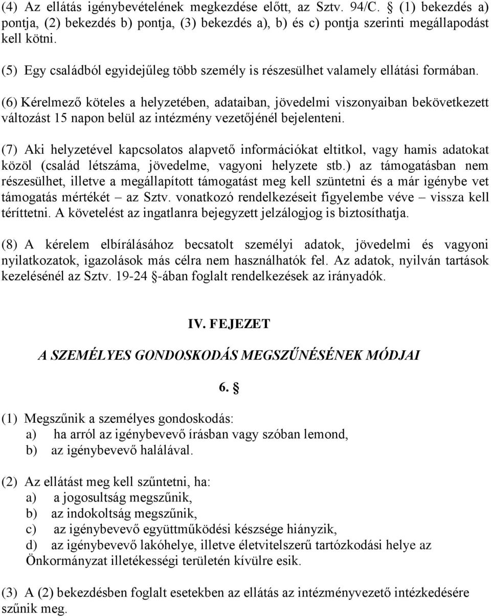 (6) Kérelmező köteles a helyzetében, adataiban, jövedelmi viszonyaiban bekövetkezett változást 15 napon belül az intézmény vezetőjénél bejelenteni.