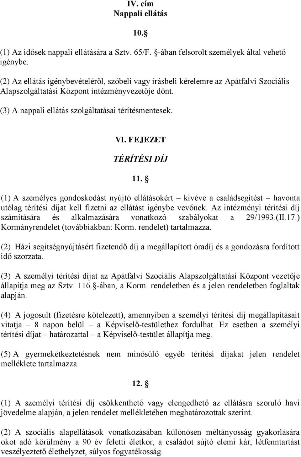 FEJEZET TÉRÍTÉSI DÍJ 11. (1) A személyes gondoskodást nyújtó ellátásokért kivéve a családsegítést havonta utólag térítési díjat kell fizetni az ellátást igénybe vevőnek.