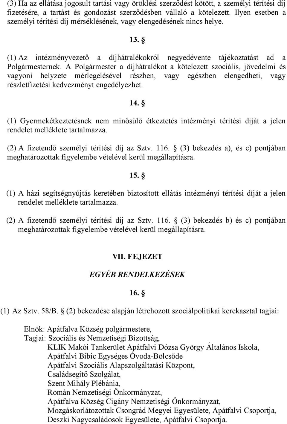 A Polgármester a díjhátralékot a kötelezett szociális, jövedelmi és vagyoni helyzete mérlegelésével részben, vagy egészben elengedheti, vagy részletfizetési kedvezményt engedélyezhet. 14.