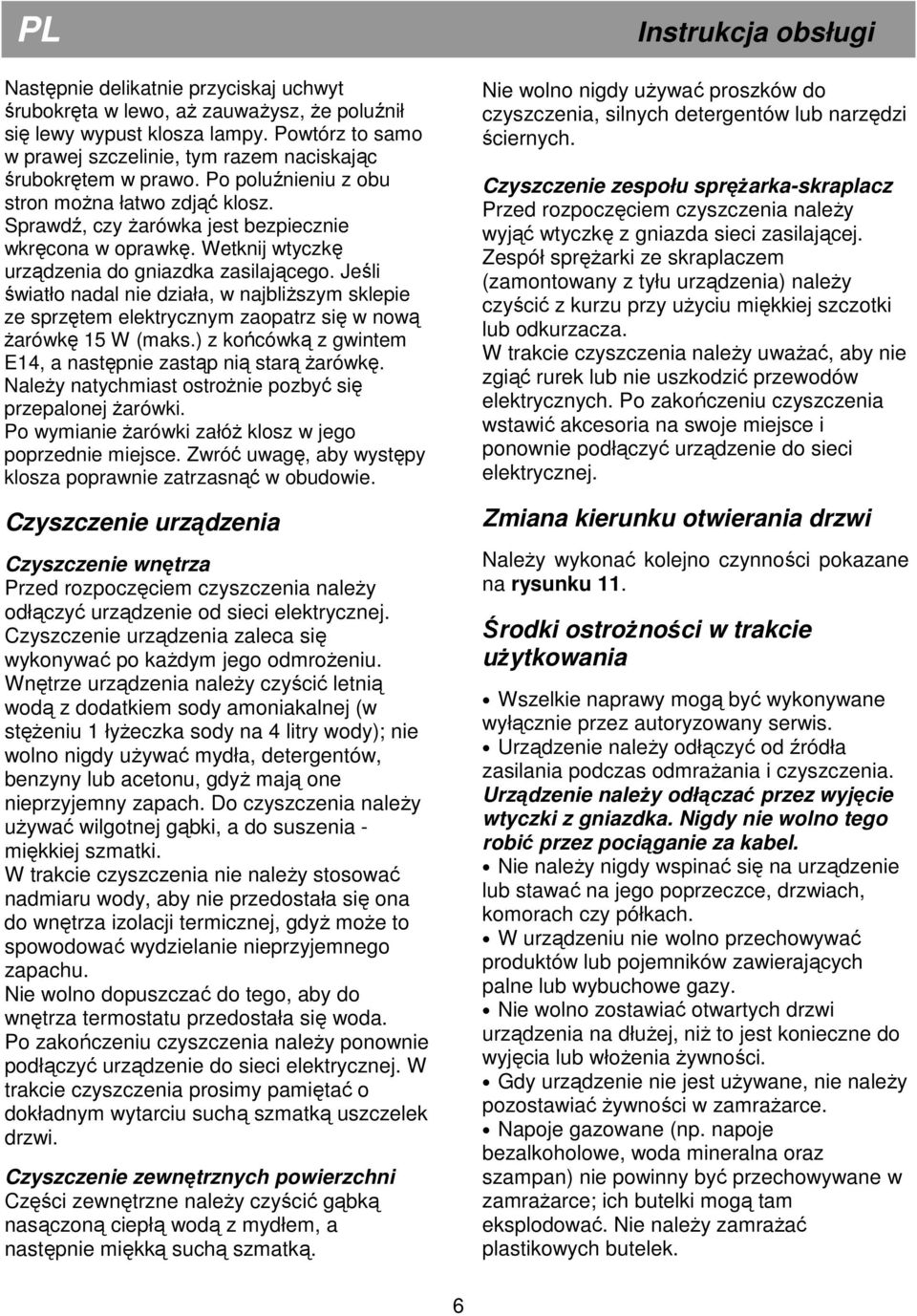 Jeśli światło nadal nie działa, w najbliŝszym sklepie ze sprzętem elektrycznym zaopatrz się w nową Ŝarówkę 15 W (maks.) z końcówką z gwintem E14, a następnie zastąp nią starą Ŝarówkę.