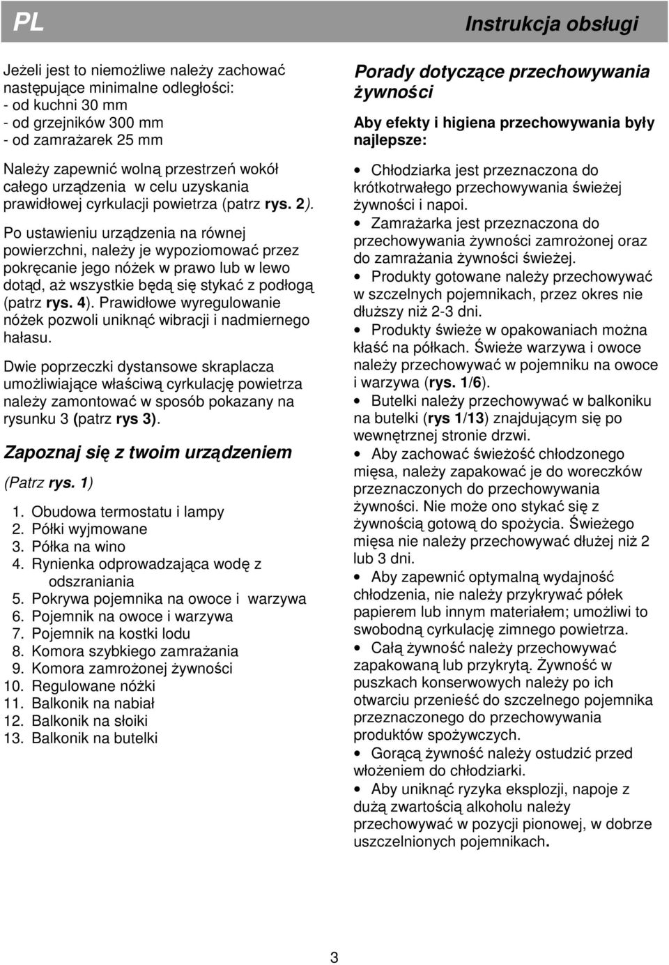 Po ustawieniu urządzenia na równej powierzchni, naleŝy je wypoziomować przez pokręcanie jego nóŝek w prawo lub w lewo dotąd, aŝ wszystkie będą się stykać z podłogą (patrz rys. 4).