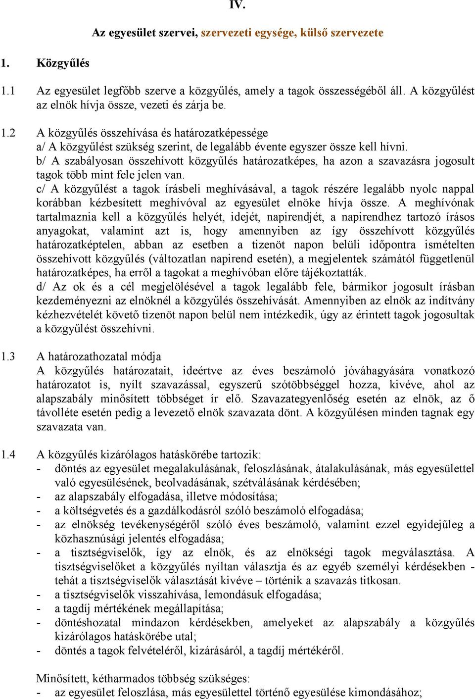 b/ A szabályosan összehívott közgyűlés határozatképes, ha azon a szavazásra jogosult tagok több mint fele jelen van.