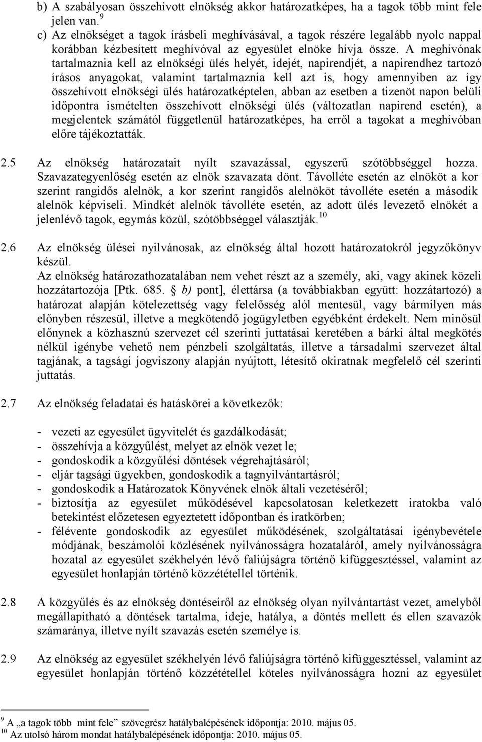 A meghívónak tartalmaznia kell az elnökségi ülés helyét, idejét, napirendjét, a napirendhez tartozó írásos anyagokat, valamint tartalmaznia kell azt is, hogy amennyiben az így összehívott elnökségi
