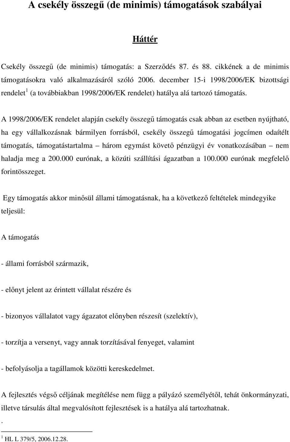 A 1998/2006/EK rendelet alapján csekély összegű támogatás csak abban az esetben nyújtható, ha egy vállalkozásnak bármilyen forrásból, csekély összegű támogatási jogcímen odaítélt támogatás,