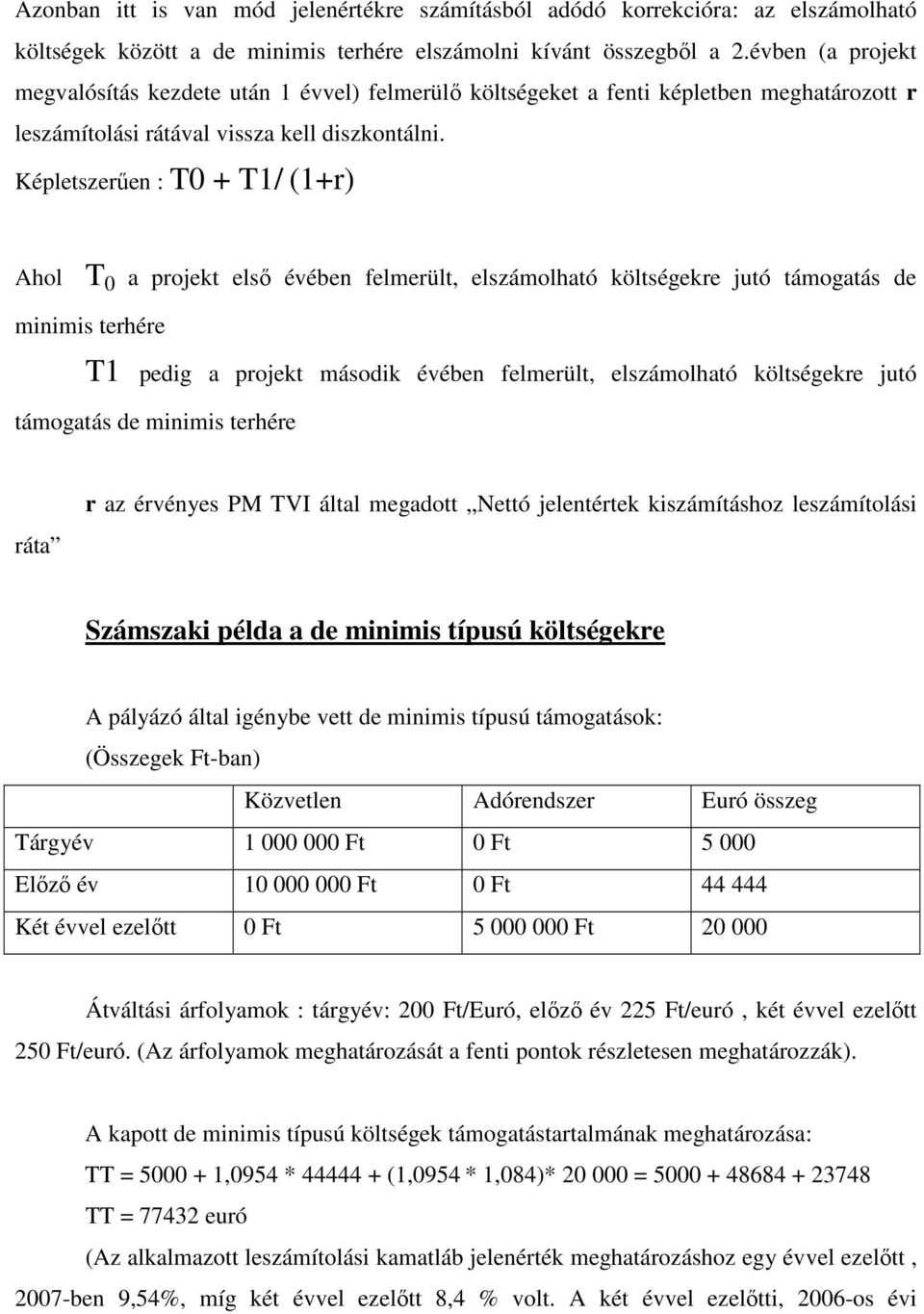 Képletszerűen : T0 + T1/ (1+r) Ahol T 0 a projekt első évében felmerült, elszámolható költségekre jutó támogatás de minimis terhére T1 pedig a projekt második évében felmerült, elszámolható