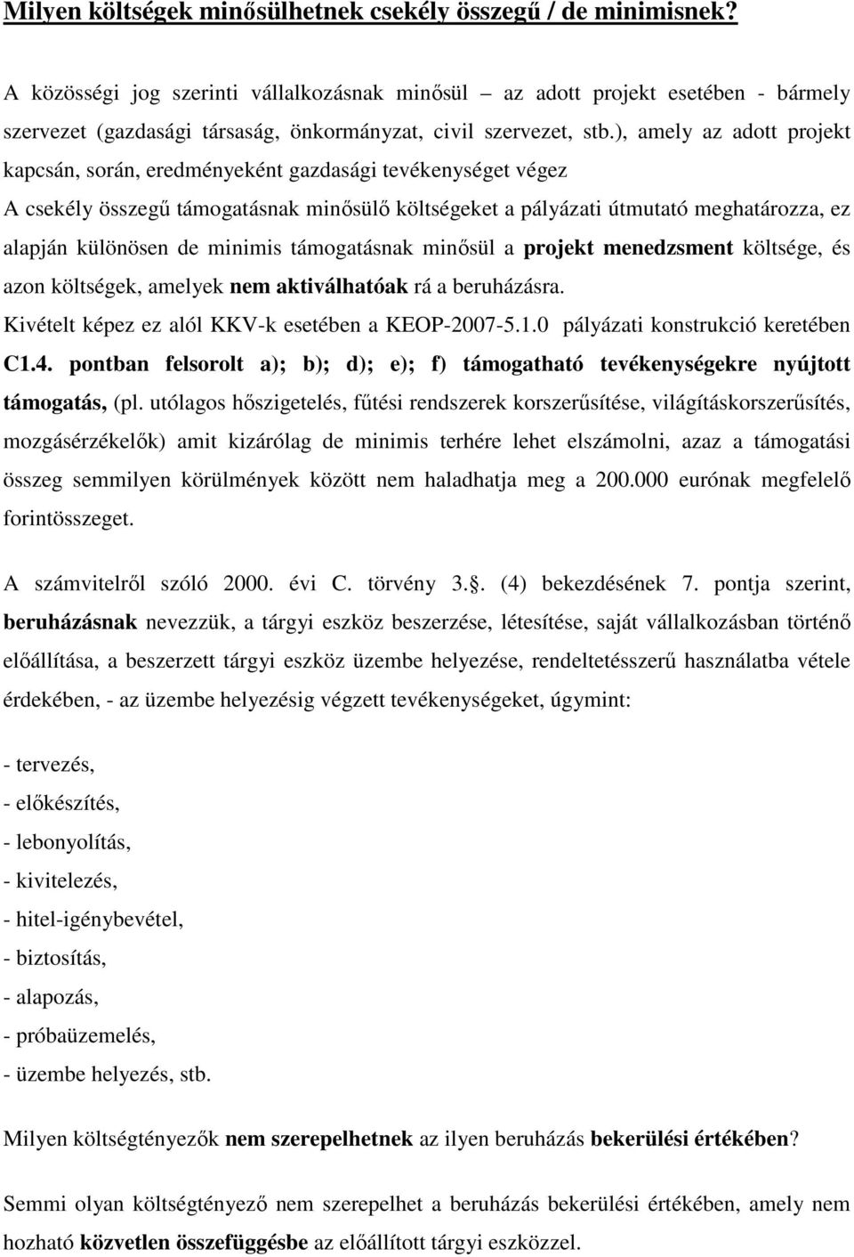 ), amely az adott projekt kapcsán, során, eredményeként gazdasági tevékenységet végez A csekély összegű támogatásnak minősülő költségeket a pályázati útmutató meghatározza, ez alapján különösen de