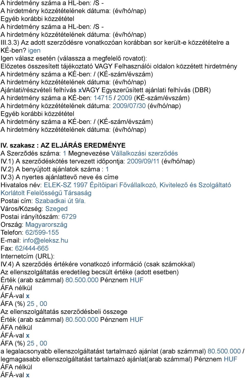 Ajánlati/részvételi felhívás xvagy Egyszerűsített ajánlati felhívás (DBR) A hirdetmény száma a KÉ-ben: 14715 / 2009 (KÉ-szám/évszám) A hirdetmény közzétételének dátuma: 2009/07/30 (év/hó/nap) Egyéb