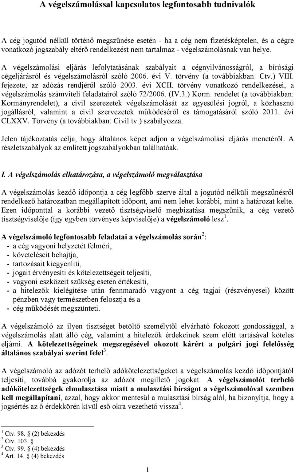 ) VIII. fejezete, az adózás rendjéről szóló 2003. évi XCII. törvény vonatkozó rendelkezései, a végelszámolás számviteli feladatairól szóló 72/2006. (IV.3.) Korm.