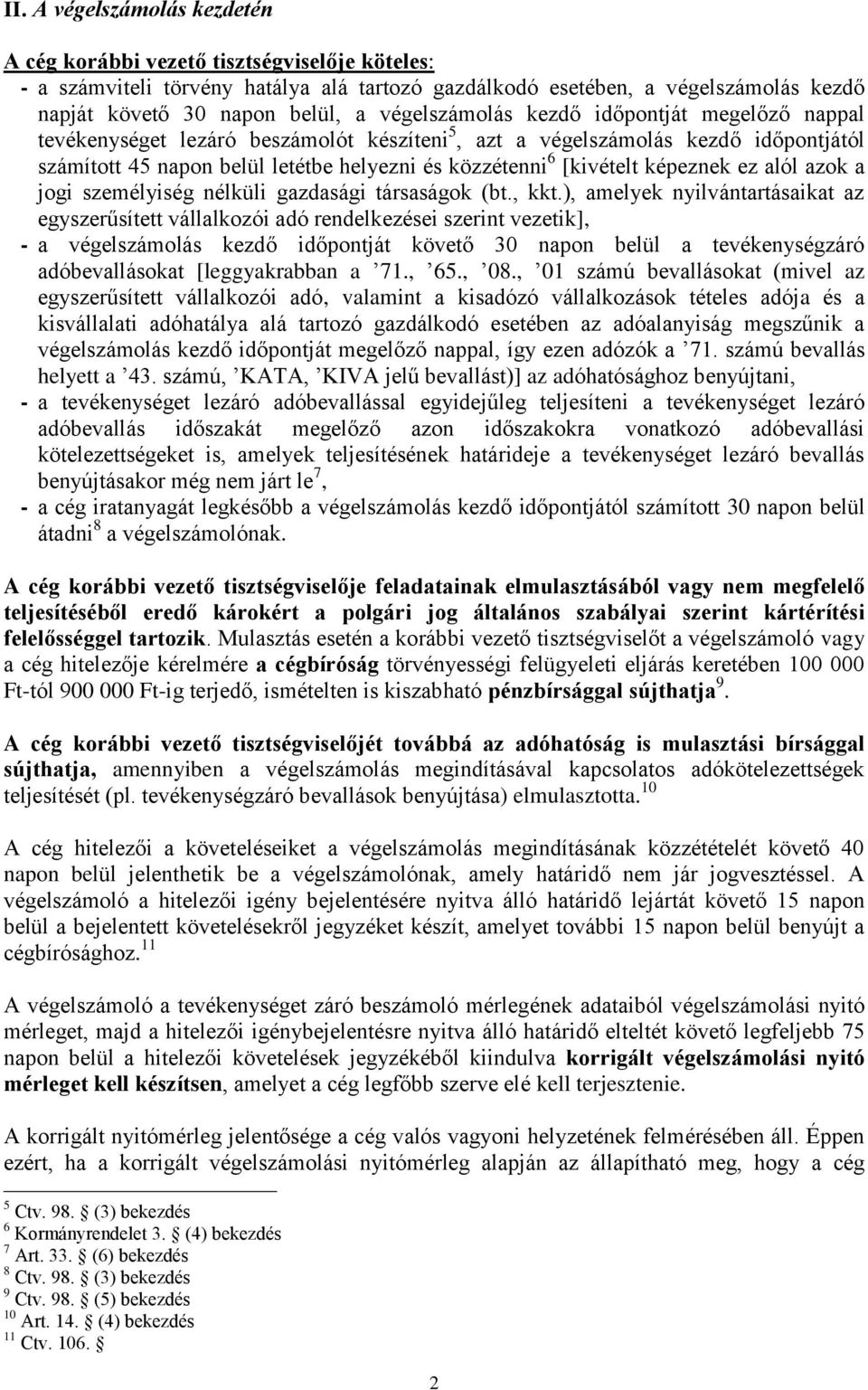 képeznek ez alól azok a jogi személyiség nélküli gazdasági társaságok (bt., kkt.
