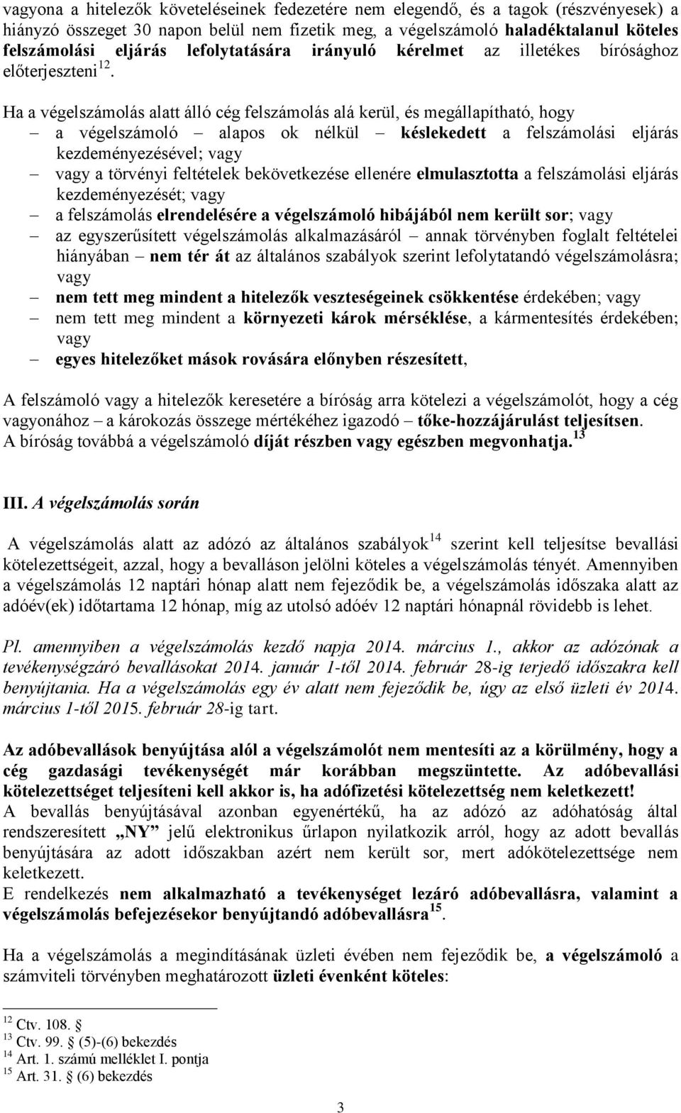 Ha a végelszámolás alatt álló cég felszámolás alá kerül, és megállapítható, hogy a végelszámoló alapos ok nélkül késlekedett a felszámolási eljárás kezdeményezésével; vagy vagy a törvényi feltételek