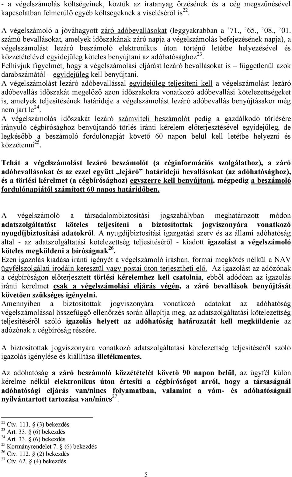 számú bevallásokat, amelyek időszakának záró napja a végelszámolás befejezésének napja), a végelszámolást lezáró beszámoló elektronikus úton történő letétbe helyezésével és közzétételével egyidejűleg