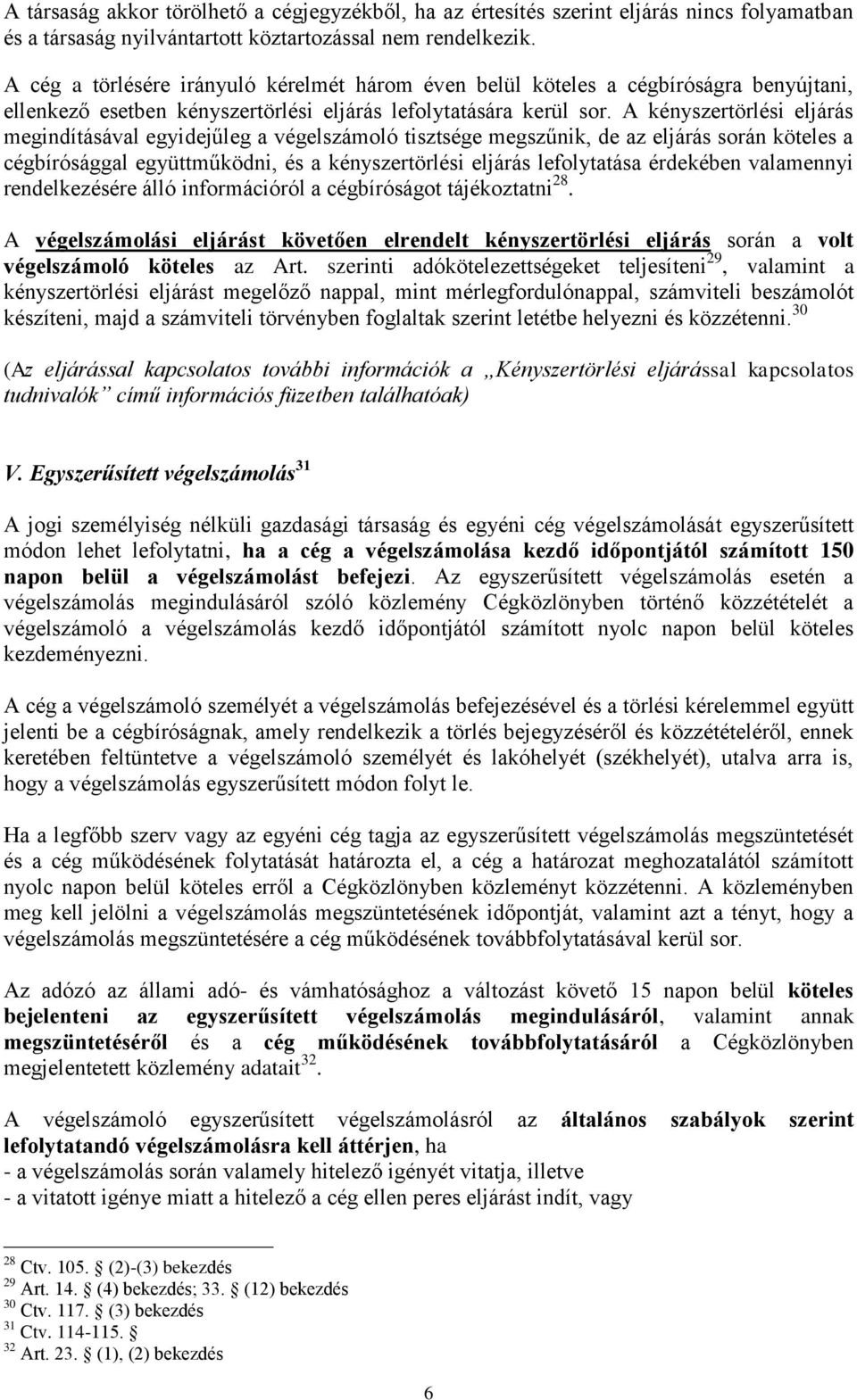 A kényszertörlési eljárás megindításával egyidejűleg a végelszámoló tisztsége megszűnik, de az eljárás során köteles a cégbírósággal együttműködni, és a kényszertörlési eljárás lefolytatása érdekében