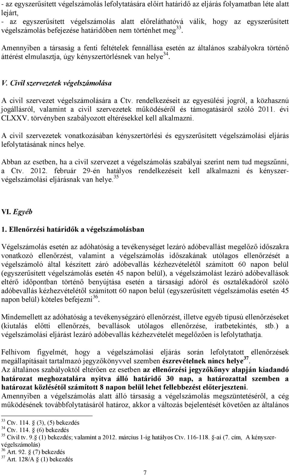 Amennyiben a társaság a fenti feltételek fennállása esetén az általános szabályokra történő áttérést elmulasztja, úgy kényszertörlésnek van helye 34. V.
