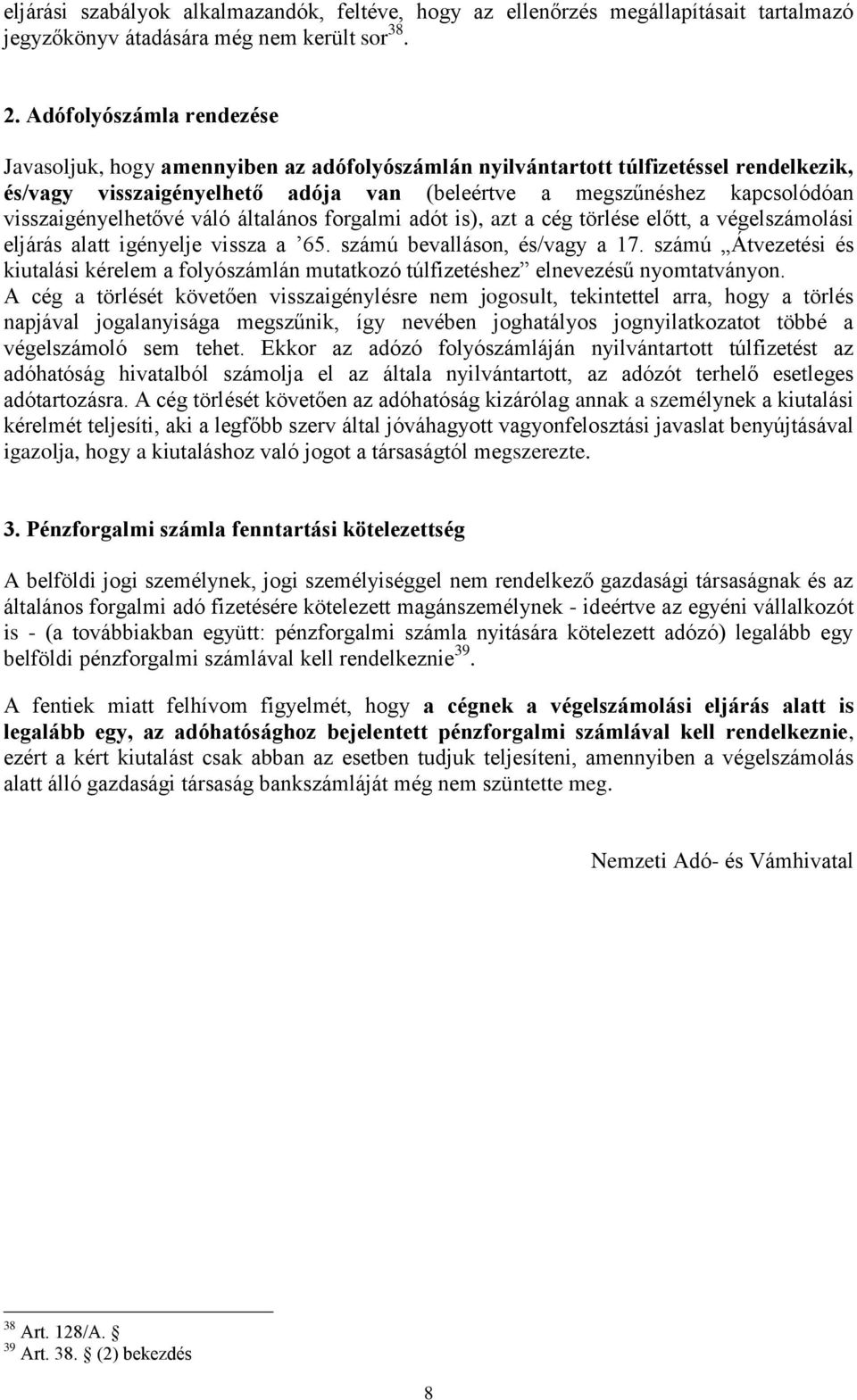 visszaigényelhetővé váló általános forgalmi adót is), azt a cég törlése előtt, a végelszámolási eljárás alatt igényelje vissza a 65. számú bevalláson, és/vagy a 17.