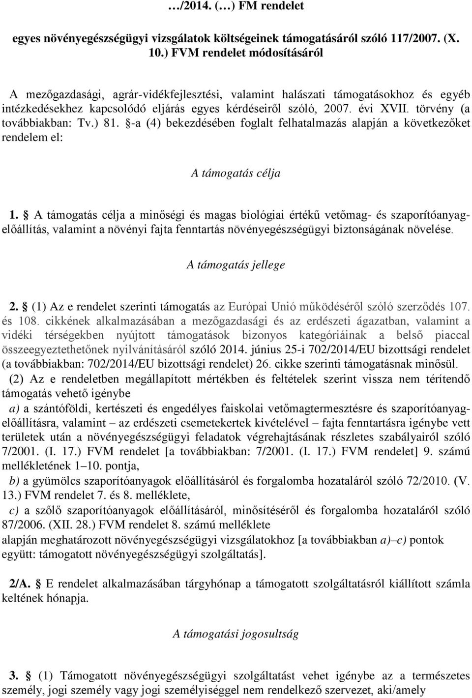 törvény (a továbbiakban: Tv.) 81. -a (4) bekezdésében foglalt felhatalmazás alapján a következőket rendelem el: A támogatás célja 1.