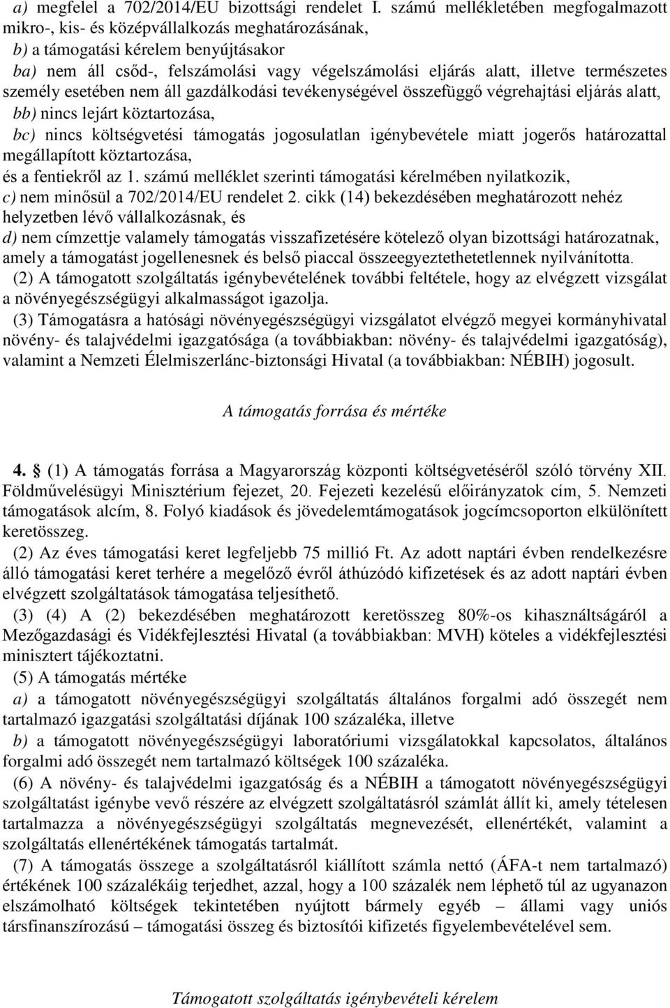 természetes személy esetében nem áll gazdálkodási tevékenységével összefüggő végrehajtási eljárás alatt, bb) nincs lejárt köztartozása, bc) nincs költségvetési támogatás jogosulatlan igénybevétele