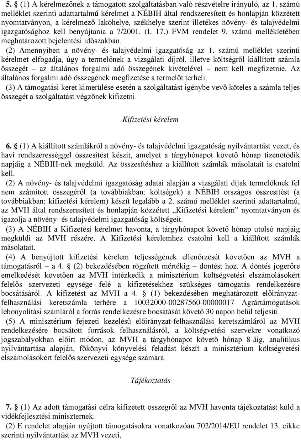 igazgatósághoz kell benyújtania a 7/2001. (I. 17.) FVM rendelet 9. számú mellékletében meghatározott bejelentési időszakban. (2) Amennyiben a növény- és talajvédelmi igazgatóság az 1.