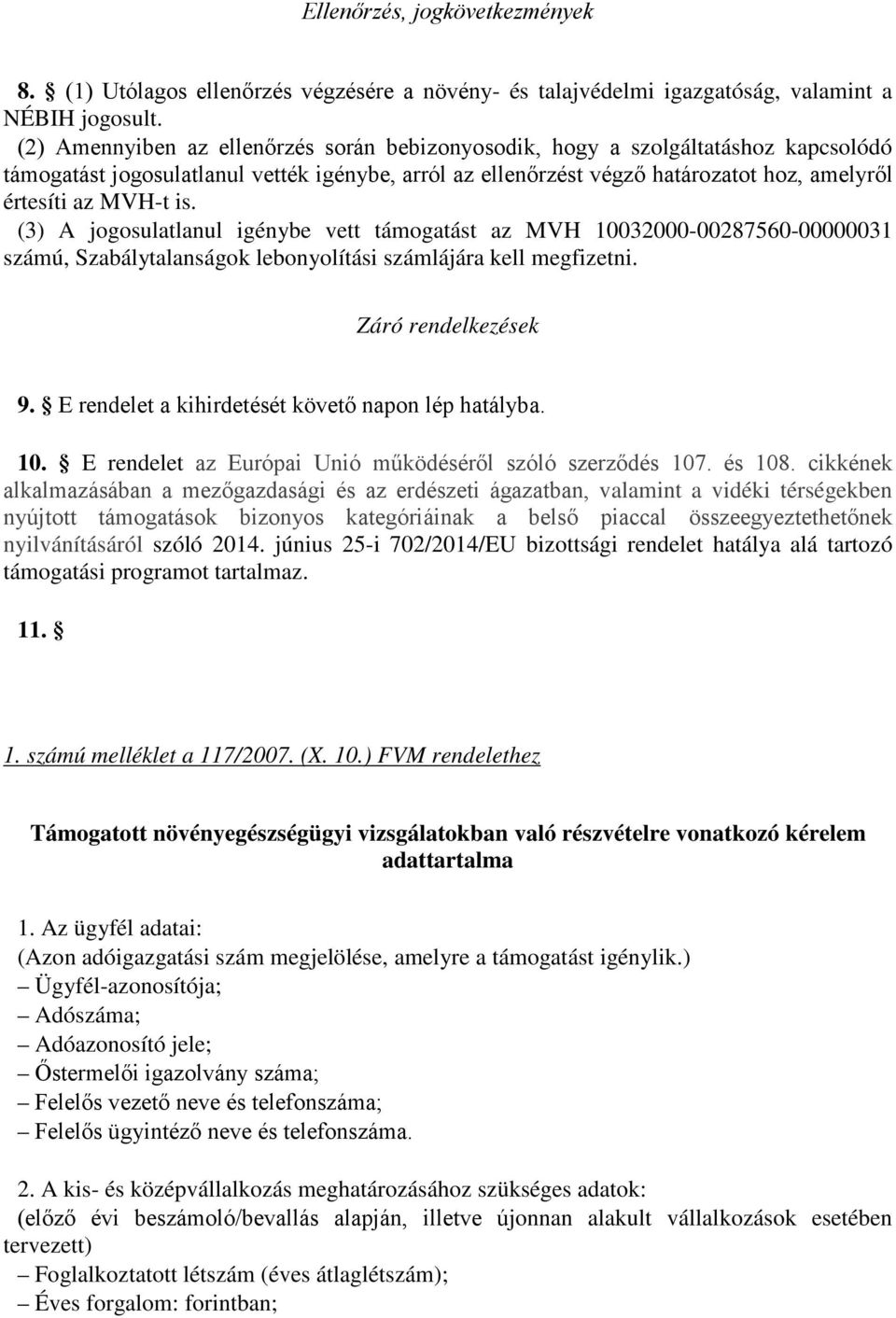 is. (3) A jogosulatlanul igénybe vett támogatást az MVH 10032000-00287560-00000031 számú, Szabálytalanságok lebonyolítási számlájára kell megfizetni. Záró rendelkezések 9.