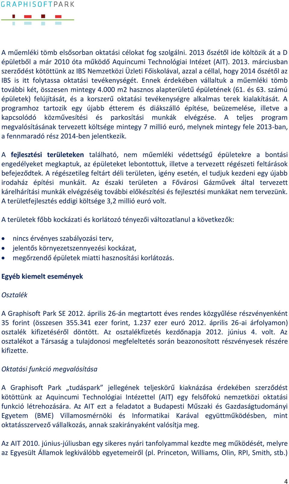 márciusban szerződést kötöttünk az IBS Nemzetközi Üzleti Főiskolával, azzal a céllal, hogy 2014 őszétől az IBS is itt folytassa oktatási tevékenységét.