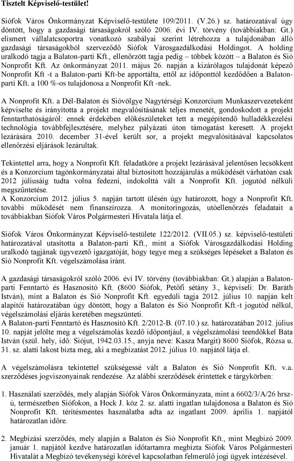 A holding uralkodó tagja a Balaton-parti Kft., ellenőrzött tagja pedig többek között a Balaton és Sió Nonprofit Kft. Az önkormányzat 2011. május 26.