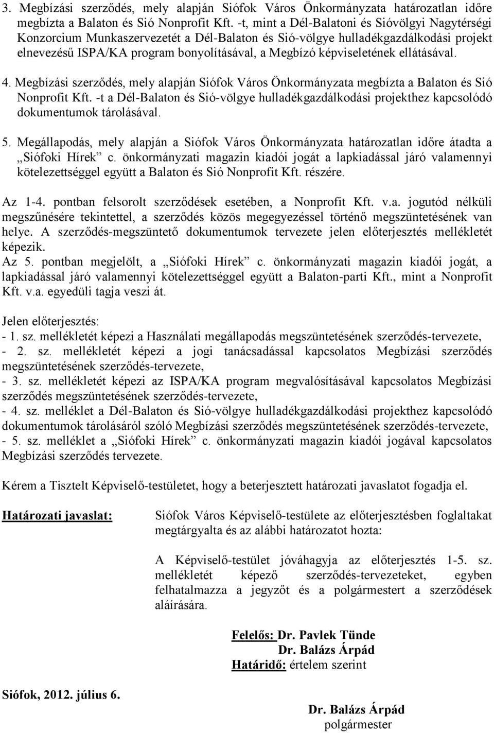 képviseletének ellátásával. 4. Megbízási szerződés, mely alapján Siófok Város Önkormányzata megbízta a Balaton és Sió Nonprofit Kft.