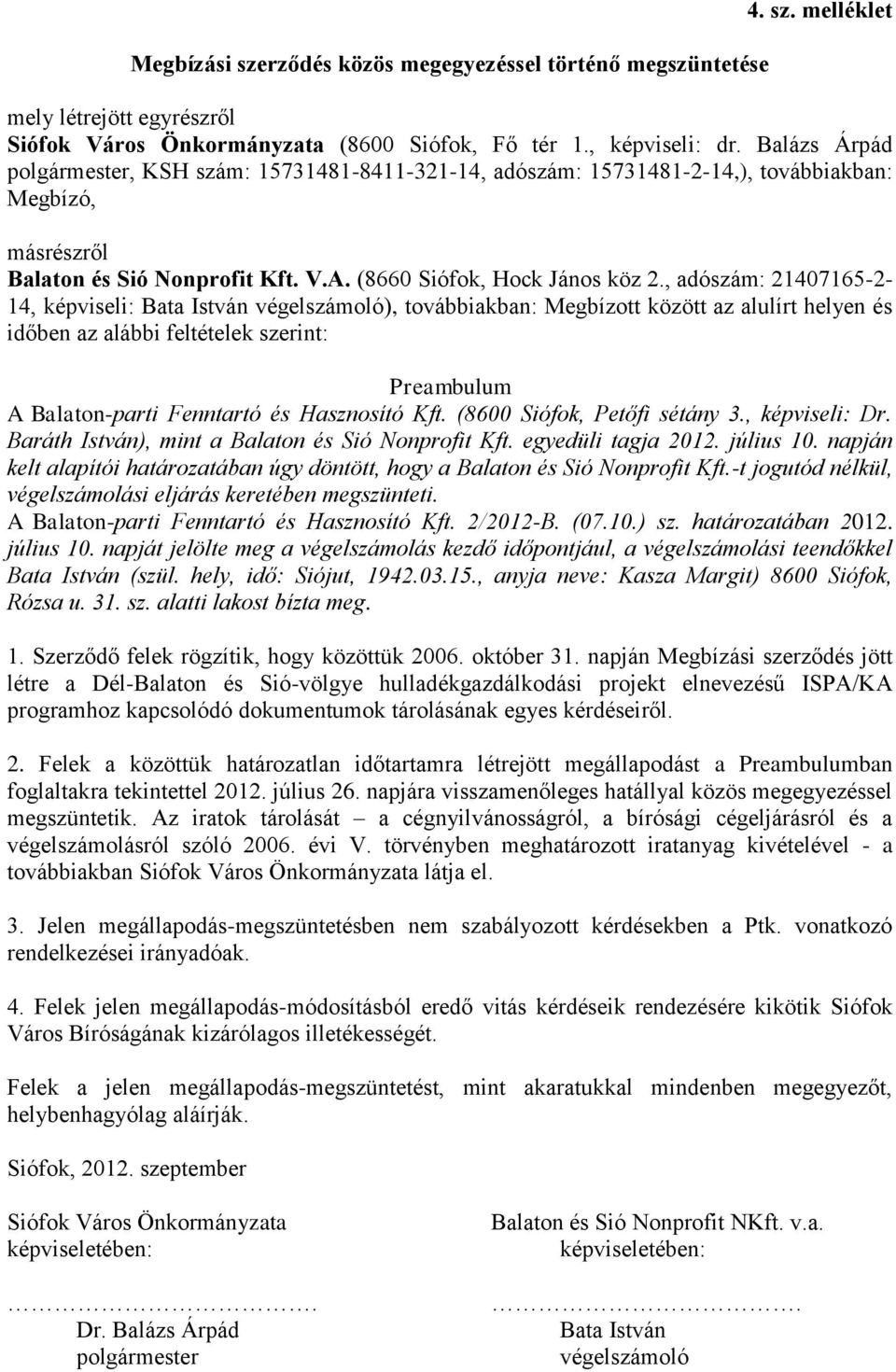 , adószám: 21407165-2- 14, képviseli: Bata István végelszámoló), továbbiakban: Megbízott között az alulírt helyen és időben az alábbi feltételek szerint: A Balaton-parti Fenntartó és Hasznosító Kft.