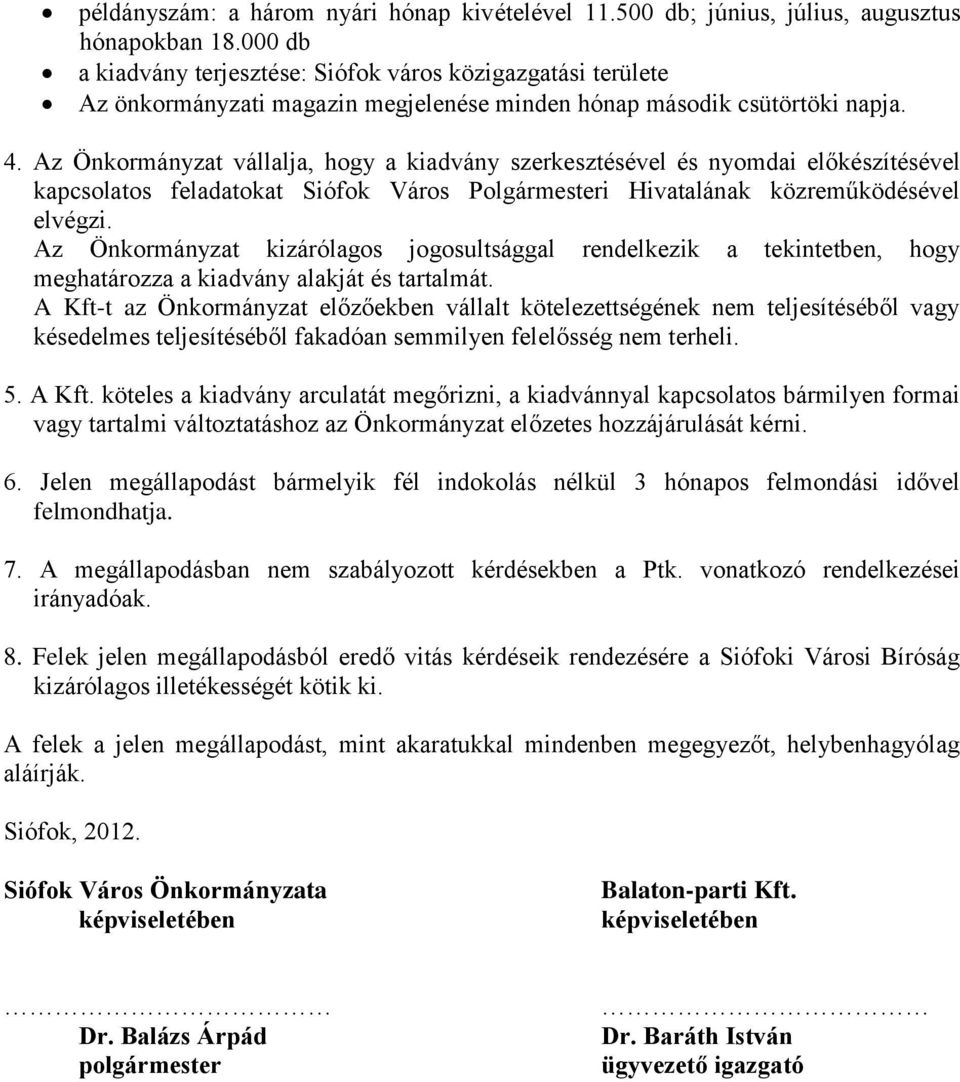 Az Önkormányzat vállalja, hogy a kiadvány szerkesztésével és nyomdai előkészítésével kapcsolatos feladatokat Siófok Város Polgármesteri Hivatalának közreműködésével elvégzi.