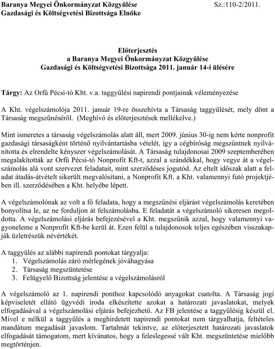 január 19-re összehívta a Társaság taggy lését, mely dönt a Társaság megsz nésér l. (Meghívó és el terjesztések mellékelve.) Mint ismeretes a társaság végelszámolás alatt áll, mert 2009.