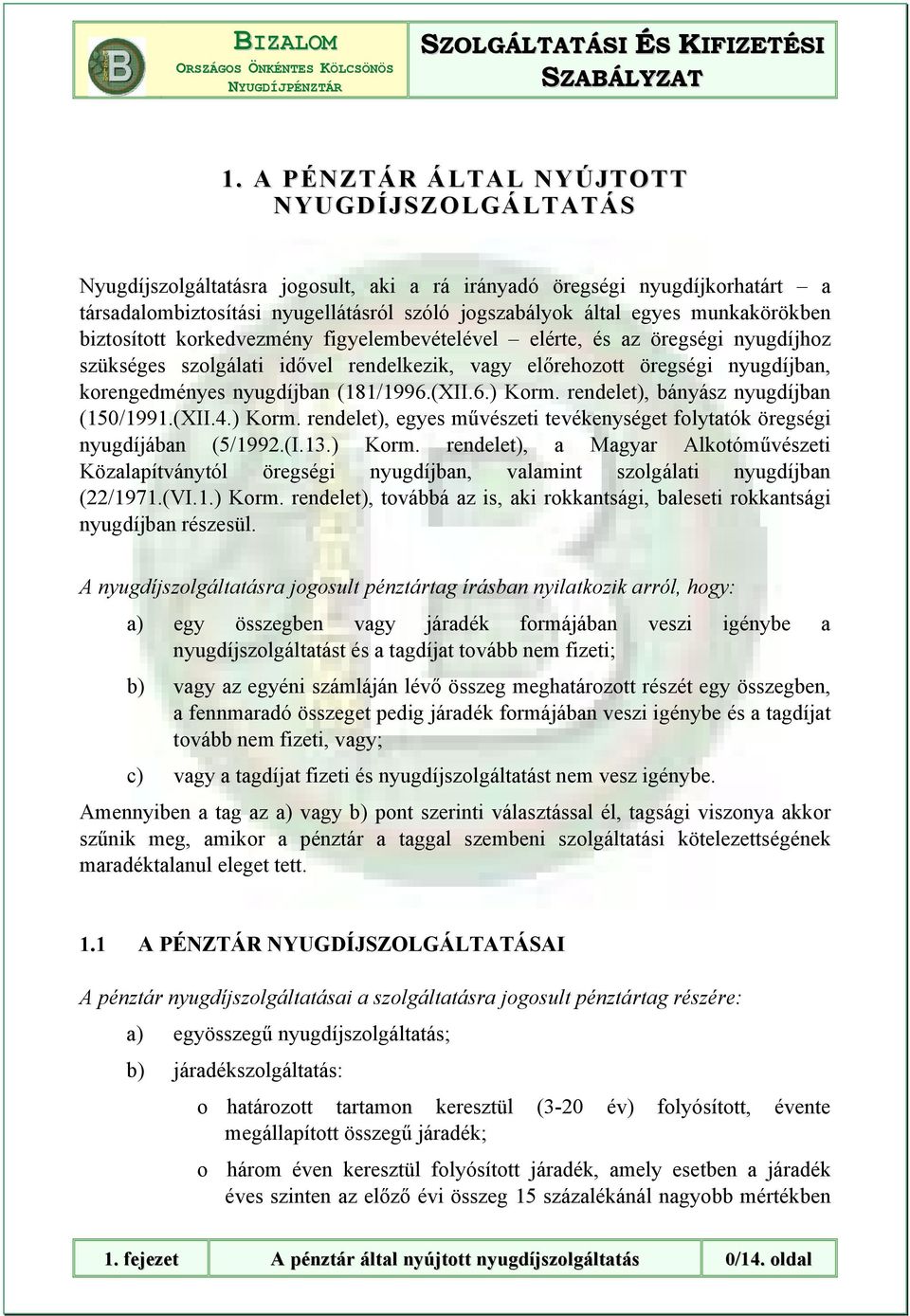 (181/1996.(XII.6.) Korm. rendelet), bányász nyugdíjban (150/1991.(XII.4.) Korm. rendelet), egyes művészeti tevékenységet folytatók öregségi nyugdíjában (5/1992.(I.13.) Korm. rendelet), a Magyar Alkotóművészeti Közalapítványtól öregségi nyugdíjban, valamint szolgálati nyugdíjban (22/1971.