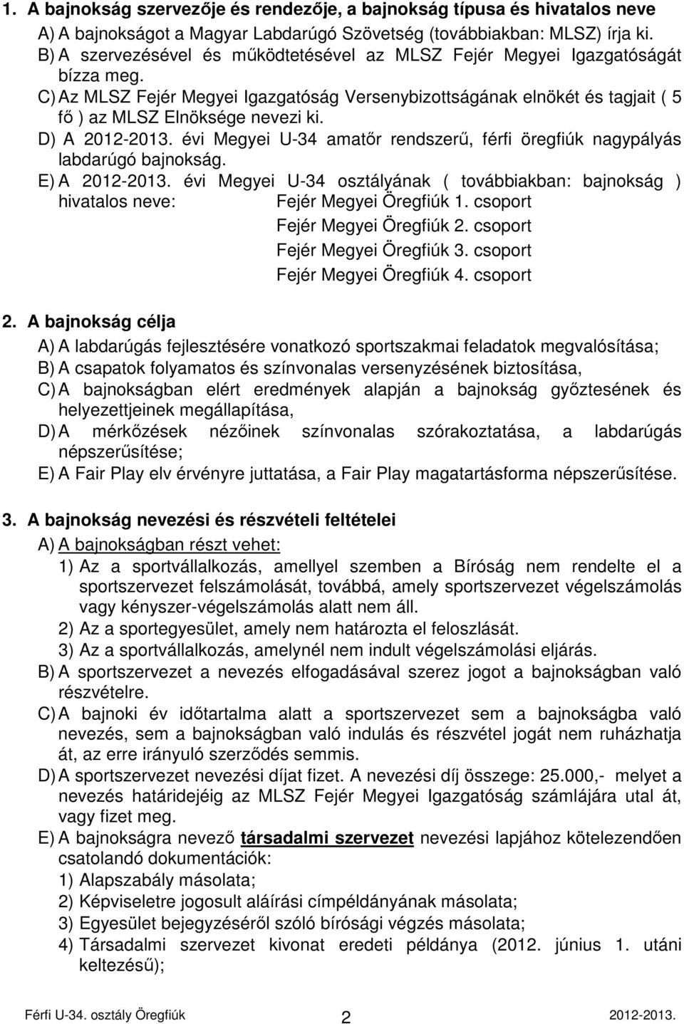 D) A 2012-2013. évi Megyei U-34 amatőr rendszerű, férfi öregfiúk nagypályás labdarúgó bajnokság. E) A 2012-2013.