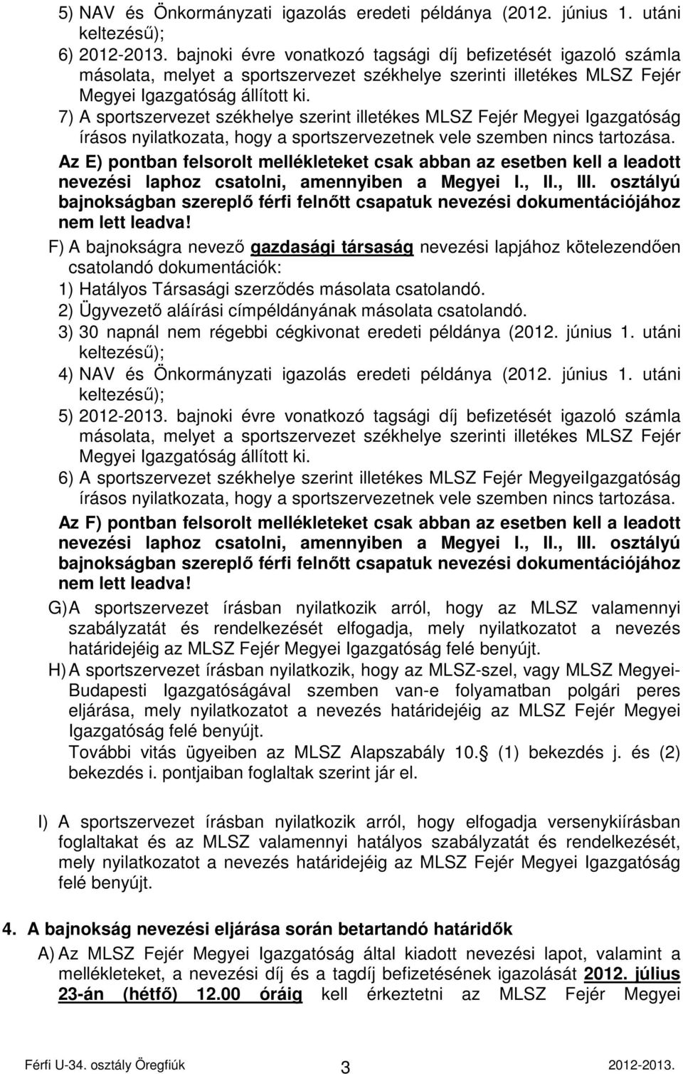 7) A sportszervezet székhelye szerint illetékes MLSZ Fejér Megyei Igazgatóság írásos nyilatkozata, hogy a sportszervezetnek vele szemben nincs tartozása.