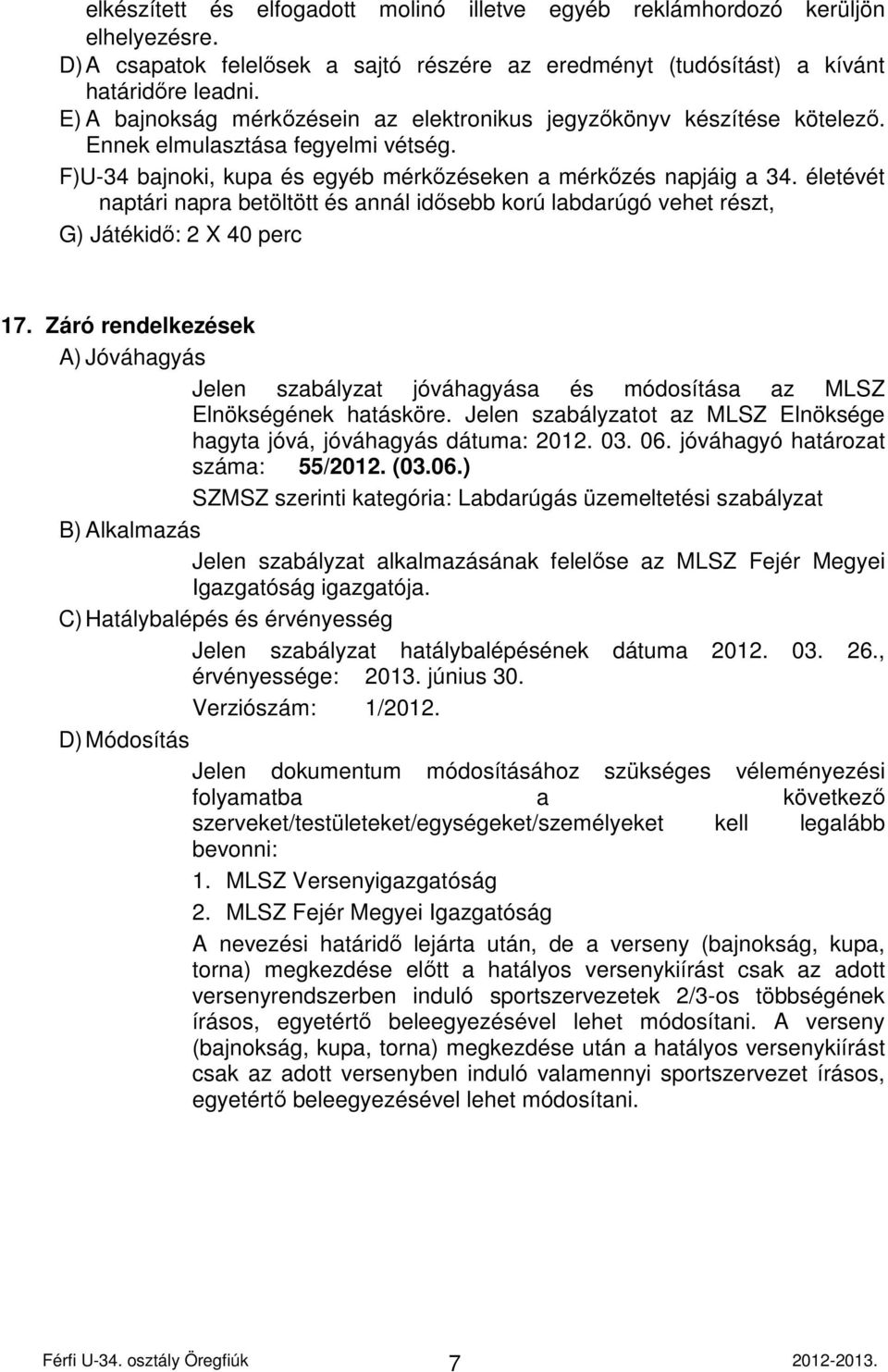 életévét naptári napra betöltött és annál idősebb korú labdarúgó vehet részt, G) Játékidő: 2 X 40 perc 17.