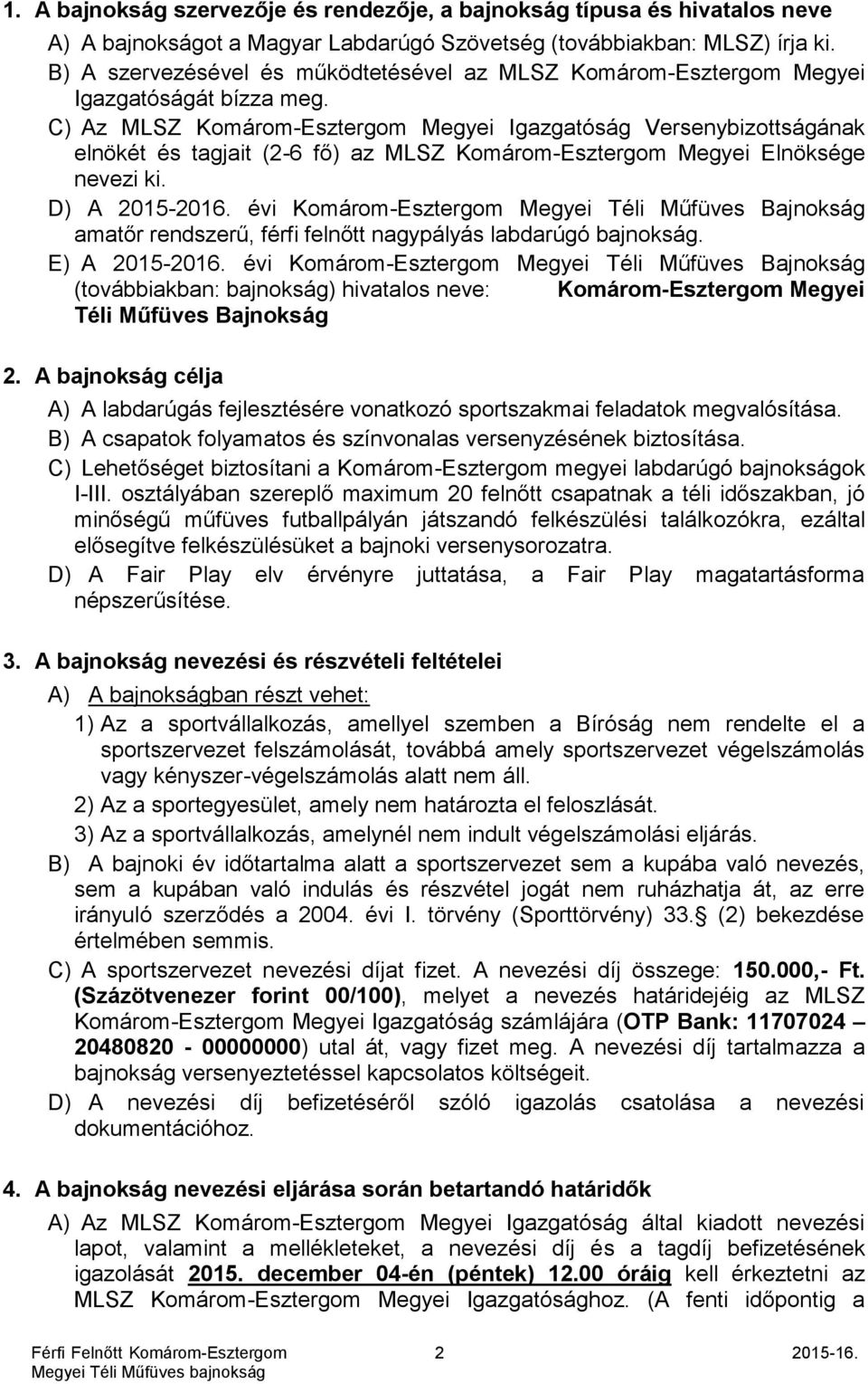 C) Az MLSZ Komárom-Esztergom Megyei Igazgatóság Versenybizottságának elnökét és tagjait (2-6 fő) az MLSZ Komárom-Esztergom Megyei Elnöksége nevezi ki. D) A 2015-2016.