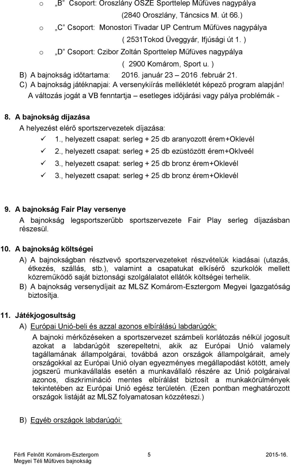 C) A bajnokság játéknapjai: A versenykiírás mellékletét képező program alapján! A változás jogát a VB fenntartja esetleges időjárási vagy pálya problémák - 8.