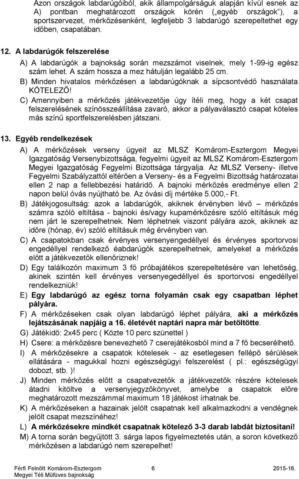 B) Minden hivatalos mérkőzésen a labdarúgóknak a sípcsontvédő használata KÖTELEZŐ!