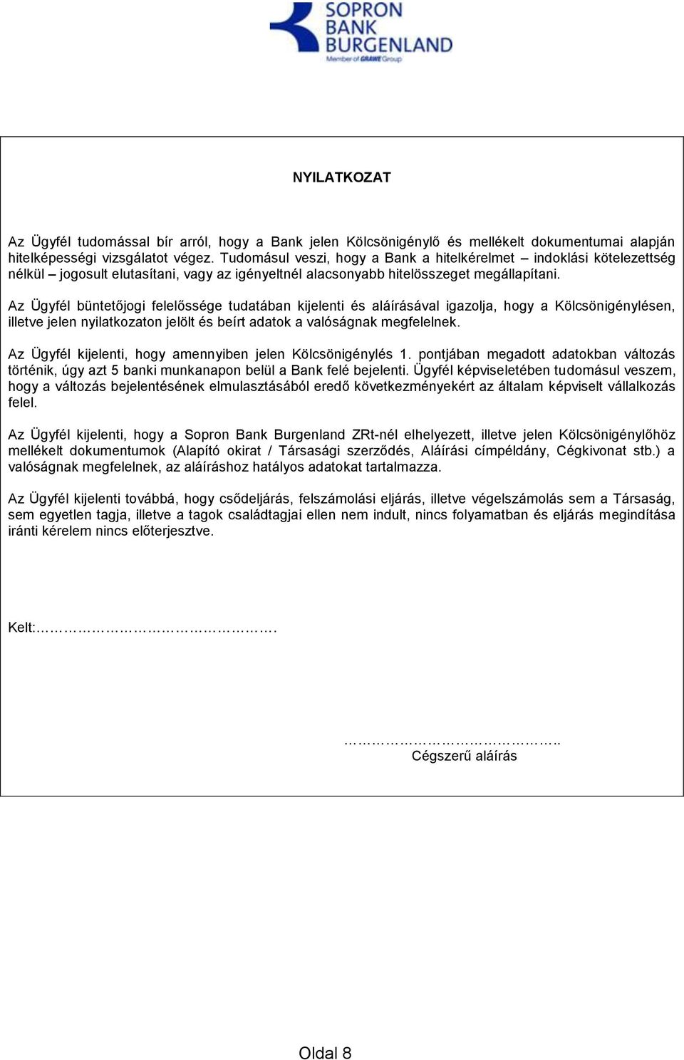 Az Ügyfél büntetőjogi felelőssége tudatában kijelenti és aláírásával igazolja, hogy a Kölcsönigénylésen, illetve jelen nyilatkozaton jelölt és beírt adatok a valóságnak megfelelnek.