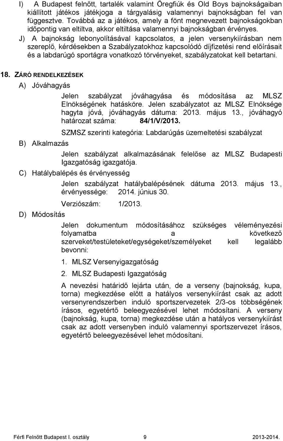 J) A bajnokság lebonyolításával kapcsolatos, a jelen versenykiírásban nem szereplő, kérdésekben a Szabályzatokhoz kapcsolódó díjfizetési rend előírásait és a labdarúgó sportágra vonatkozó